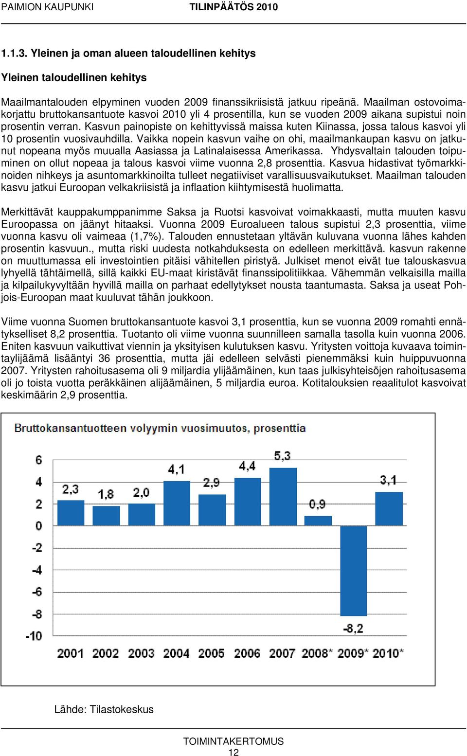 Kasvun painopiste on kehittyvissä maissa kuten Kiinassa, jossa talous kasvoi yli 10 prosentin vuosivauhdilla.