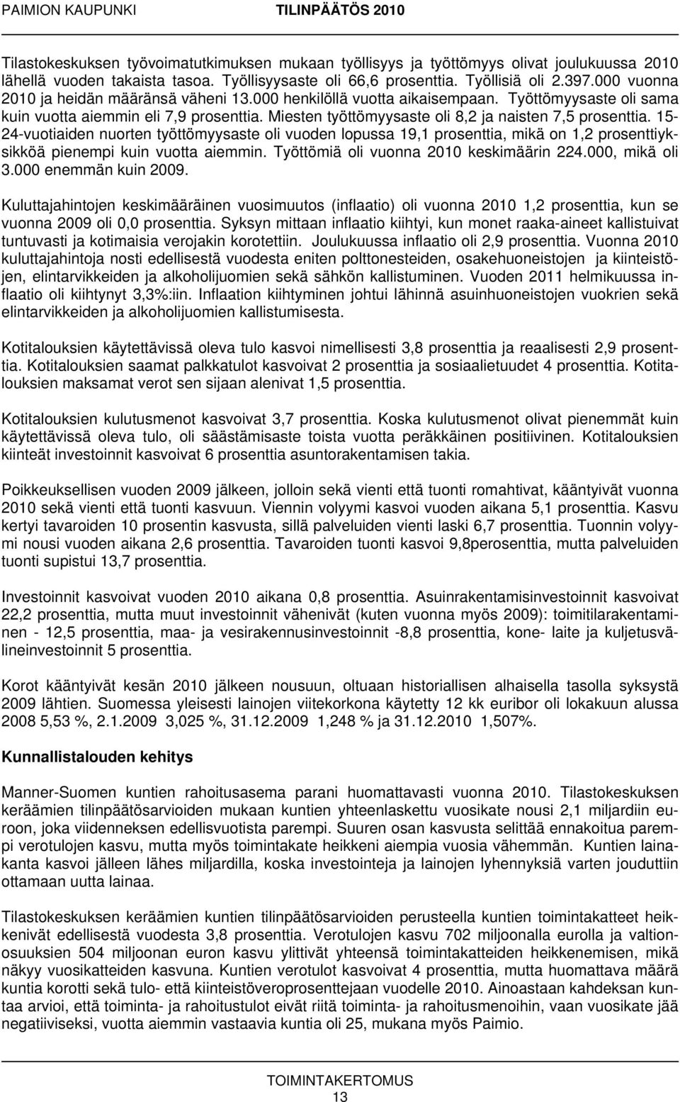 Miesten työttömyysaste oli 8,2 ja naisten 7,5 prosenttia. 15-24-vuotiaiden nuorten työttömyysaste oli vuoden lopussa 19,1 prosenttia, mikä on 1,2 prosenttiyksikköä pienempi kuin vuotta aiemmin.