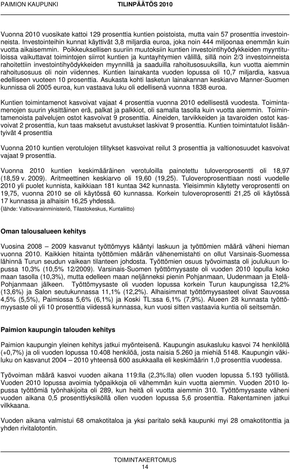 Poikkeuksellisen suuriin muutoksiin kuntien investointihyödykkeiden myyntituloissa vaikuttavat toimintojen siirrot kuntien ja kuntayhtymien välillä, sillä noin 2/3 investoinneista rahoitettiin