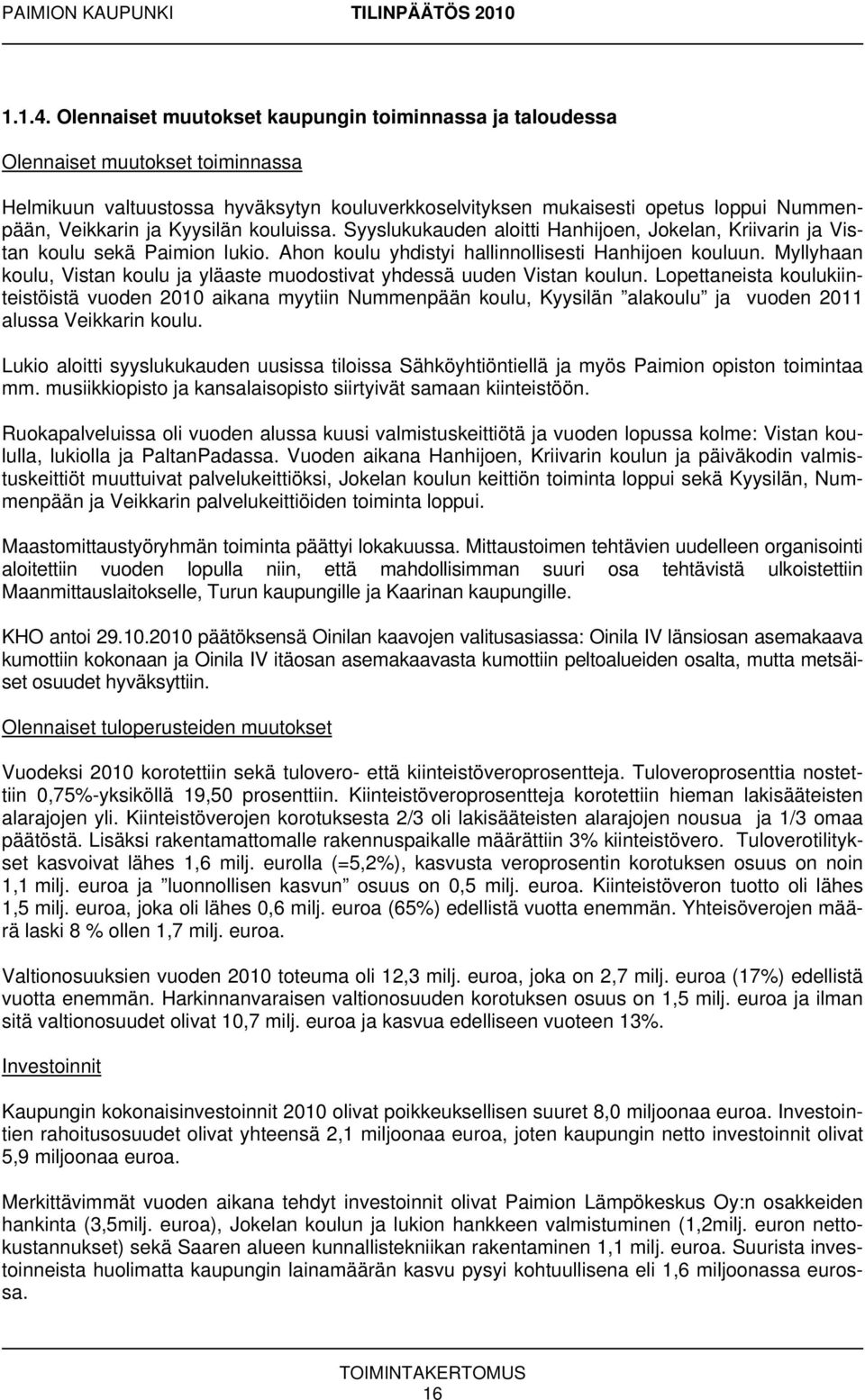 Kyysilän kouluissa. Syyslukukauden aloitti Hanhijoen, Jokelan, Kriivarin ja Vistan koulu sekä Paimion lukio. Ahon koulu yhdistyi hallinnollisesti Hanhijoen kouluun.