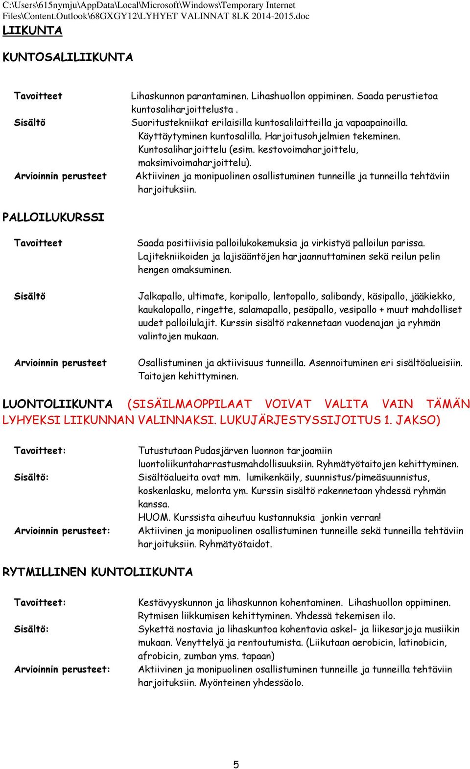 Aktiivinen ja monipuolinen osallistuminen tunneille ja tunneilla tehtäviin harjoituksiin. PALLOILUKURSSI Saada positiivisia palloilukokemuksia ja virkistyä palloilun parissa.