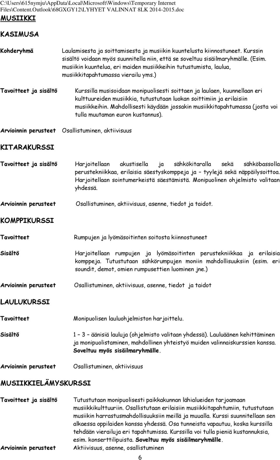 ) Kurssilla musisoidaan monipuolisesti soittaen ja laulaen, kuunnellaan eri kulttuureiden musiikkia, tutustutaan luokan soittimiin ja erilaisiin musiikkeihin.