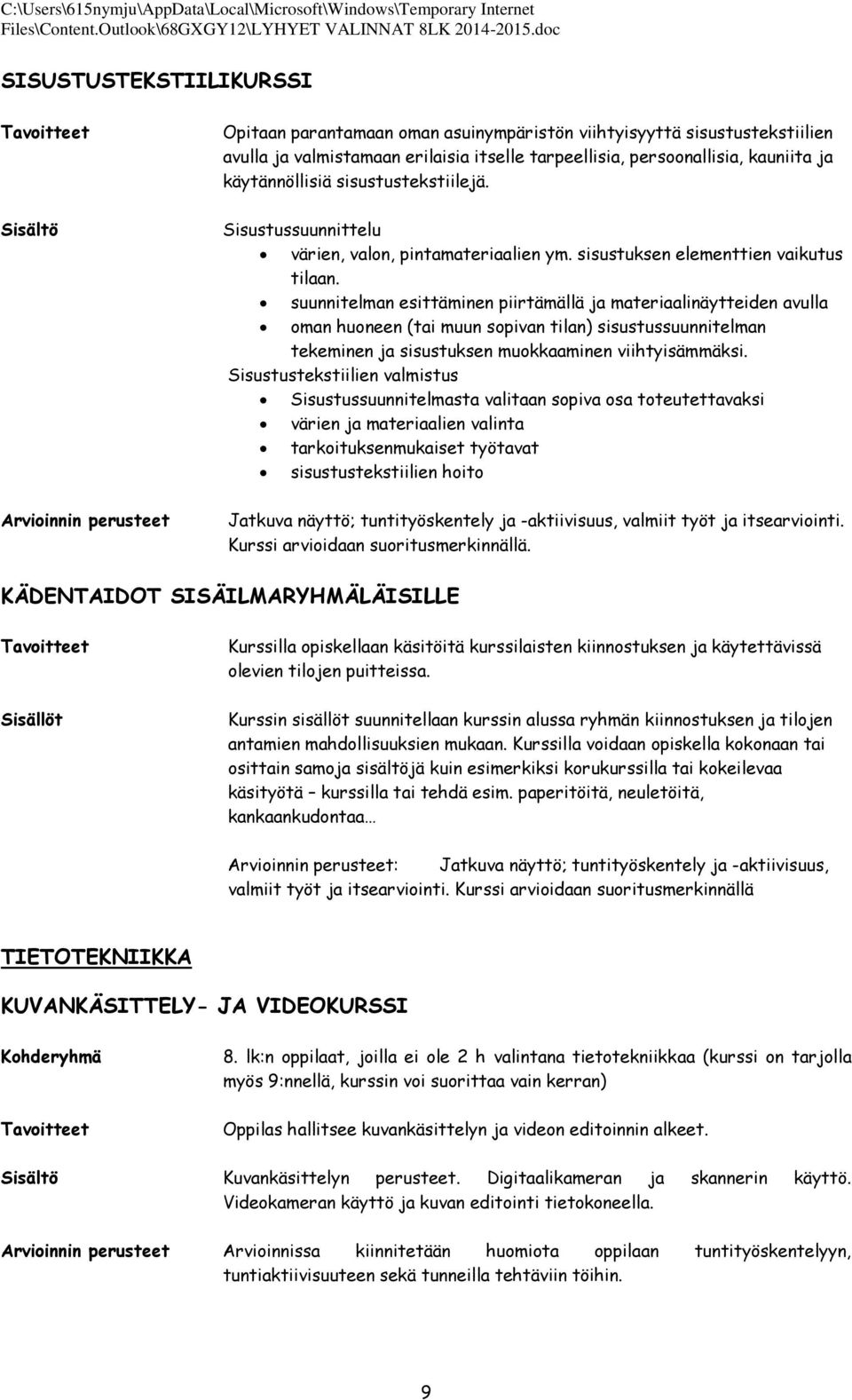 suunnitelman esittäminen piirtämällä ja materiaalinäytteiden avulla oman huoneen (tai muun sopivan tilan) sisustussuunnitelman tekeminen ja sisustuksen muokkaaminen viihtyisämmäksi.