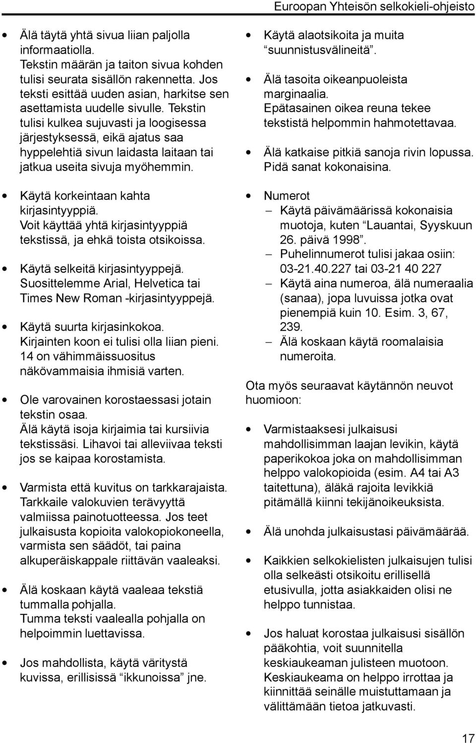 Voit käyttää yhtä kirjasintyyppiä tekstissä, ja ehkä toista otsikoissa. Käytä selkeitä kirjasintyyppejä. Suosittelemme Arial, Helvetica tai Times New Roman -kirjasintyyppejä.