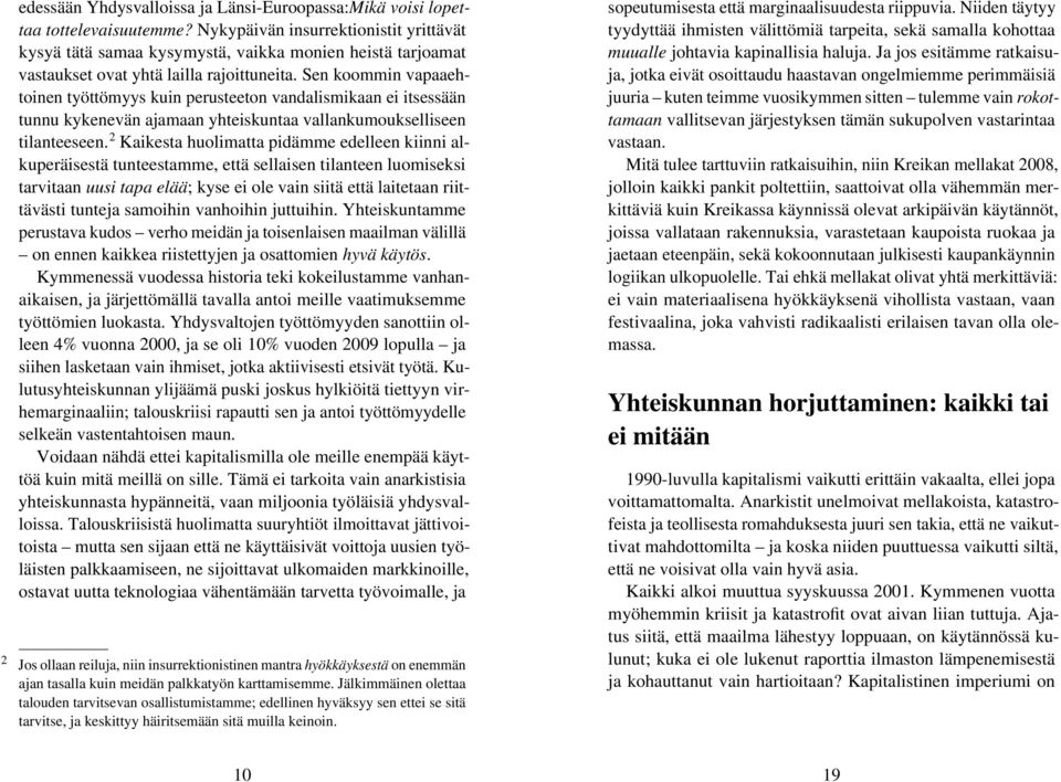 Sen koommin vapaaehtoinen työttömyys kuin perusteeton vandalismikaan ei itsessään tunnu kykenevän ajamaan yhteiskuntaa vallankumoukselliseen tilanteeseen.