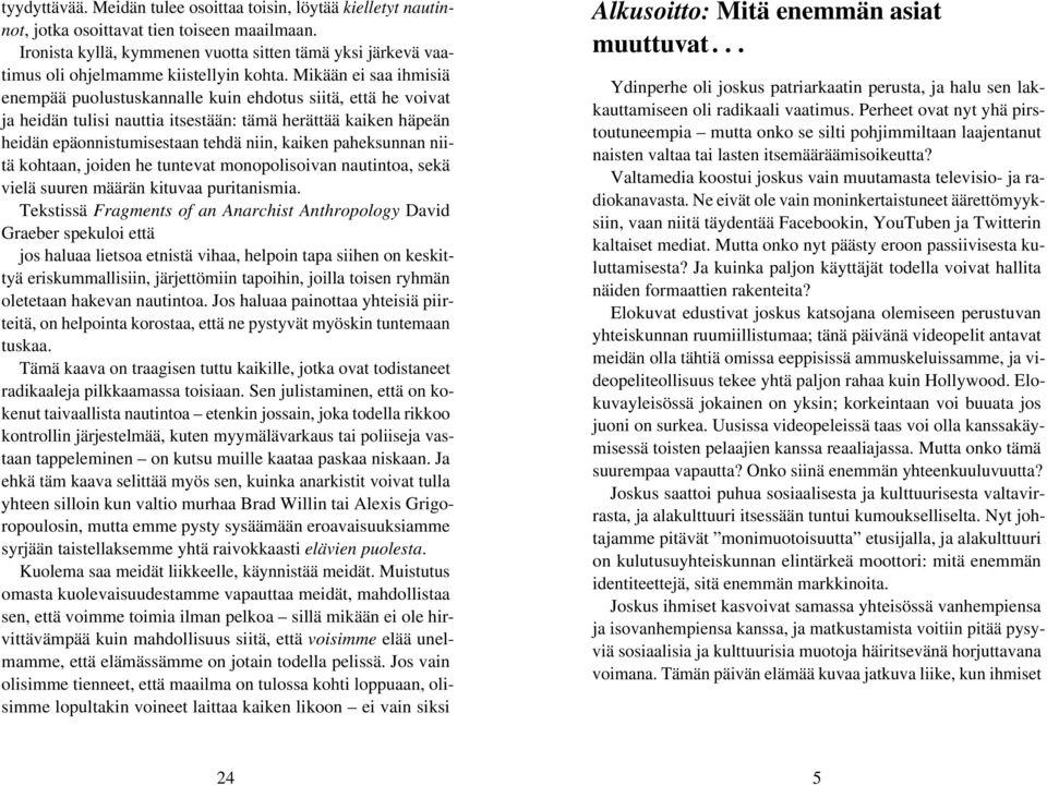 Mikään ei saa ihmisiä enempää puolustuskannalle kuin ehdotus siitä, että he voivat ja heidän tulisi nauttia itsestään: tämä herättää kaiken häpeän heidän epäonnistumisestaan tehdä niin, kaiken