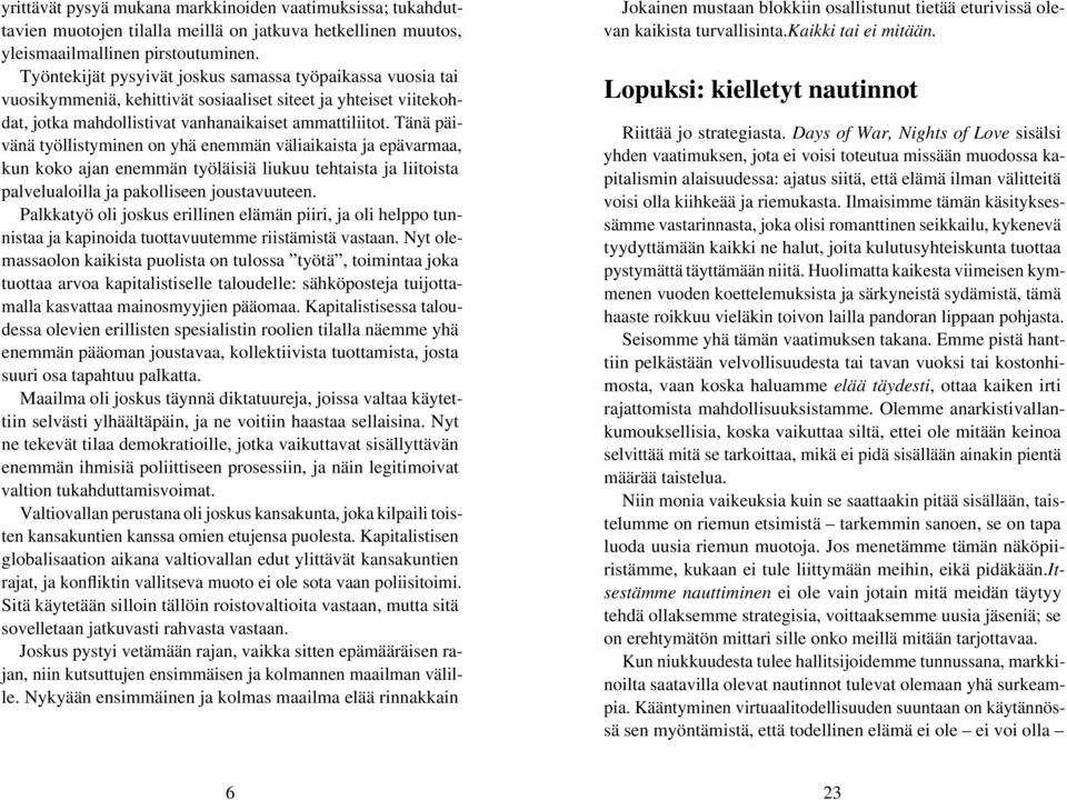 Tänä päivänä työllistyminen on yhä enemmän väliaikaista ja epävarmaa, kun koko ajan enemmän työläisiä liukuu tehtaista ja liitoista palvelualoilla ja pakolliseen joustavuuteen.