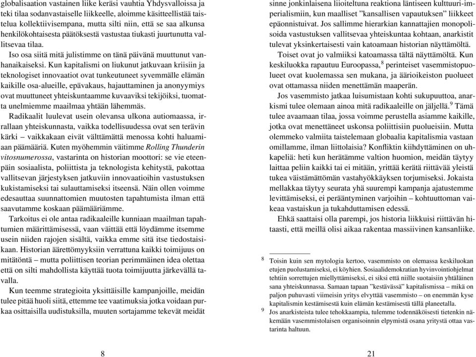 Kun kapitalismi on liukunut jatkuvaan kriisiin ja teknologiset innovaatiot ovat tunkeutuneet syvemmälle elämän kaikille osa-alueille, epävakaus, hajauttaminen ja anonyymiys ovat muuttuneet