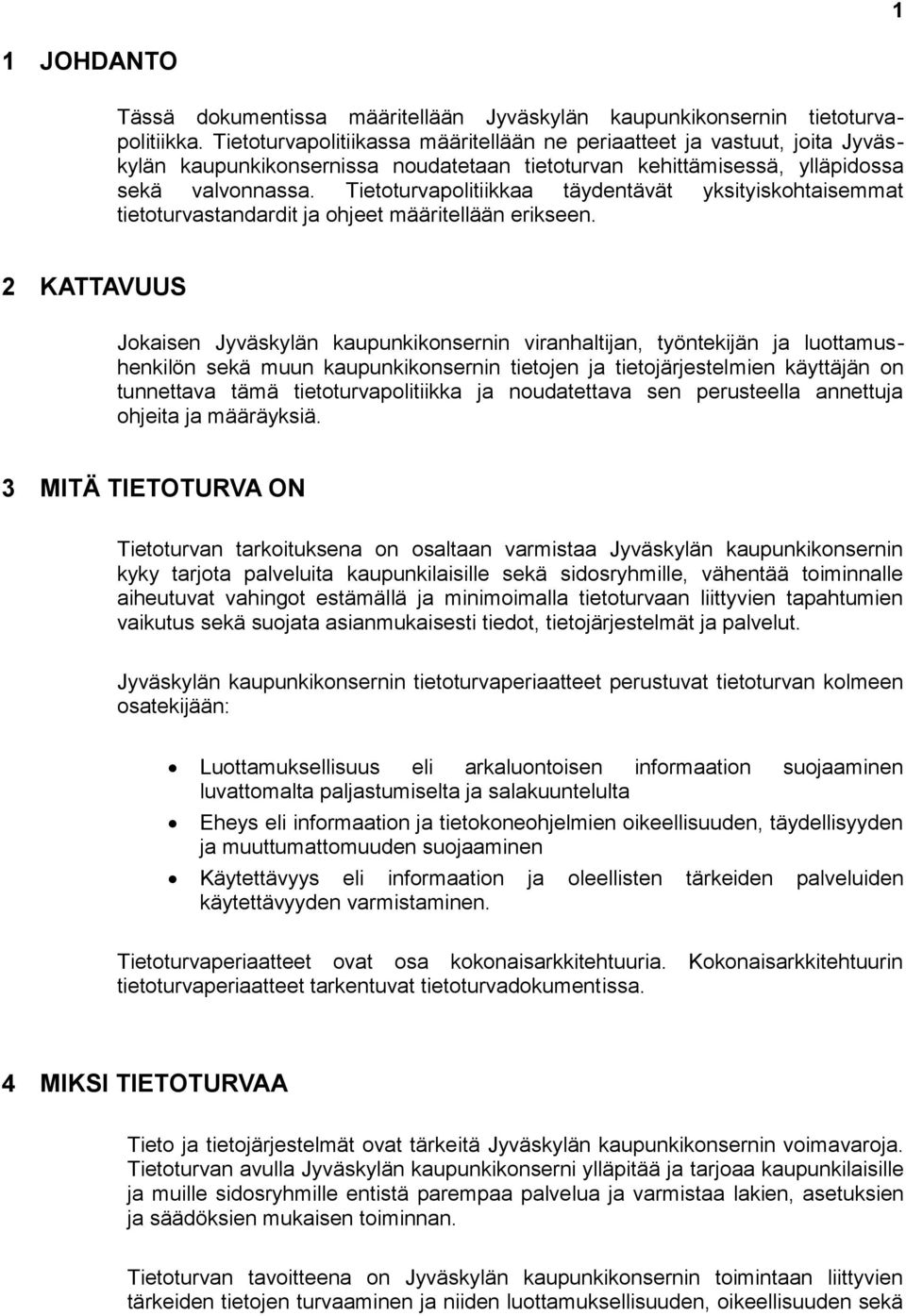 Tietoturvapolitiikkaa täydentävät yksityiskohtaisemmat tietoturvastandardit ja ohjeet määritellään erikseen.