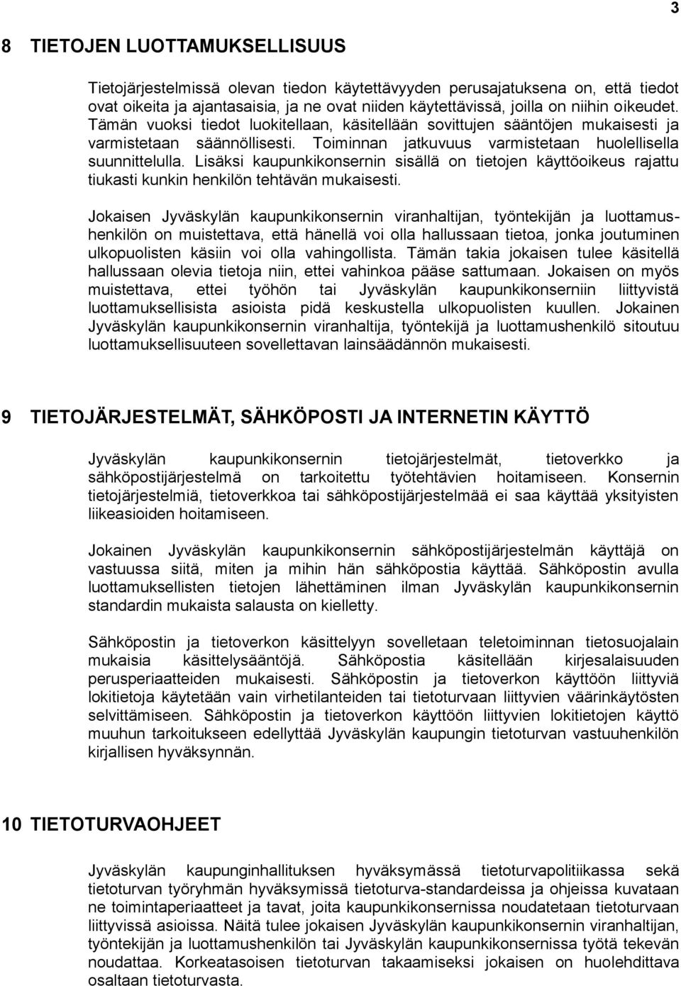 Lisäksi kaupunkikonsernin sisällä on tietojen käyttöoikeus rajattu tiukasti kunkin henkilön tehtävän mukaisesti.