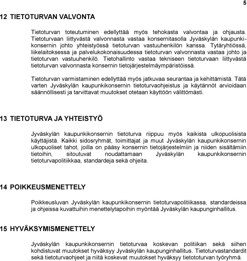 Tytäryhtiössä, liikelaitoksessa ja palvelukokonaisuudessa tietoturvan valvonnasta vastaa johto ja tietoturvan vastuuhenkilö.