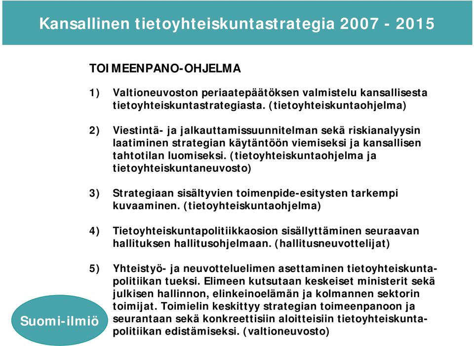 (tietoyhteiskuntaohjelma ja tietoyhteiskuntaneuvosto) 3) Strategiaan sisältyvien toimenpide-esitysten tarkempi kuvaaminen.