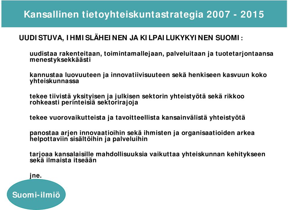 rikkoo rohkeasti perinteisiä sektorirajoja tekee vuorovaikutteista ja tavoitteellista kansainvälistä yhteistyötä panostaa arjen innovaatioihin sekä