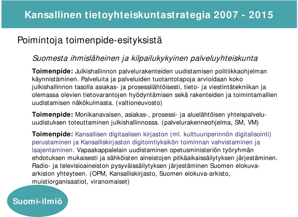 rakenteiden ja toimintamallien uudistamisen näkökulmasta. (valtioneuvosto) Toimenpide: Monikanavaisen, asiakas-, prosessi- ja aluelähtöisen yhteispalveluuudistuksen toteuttaminen julkishallinnossa.