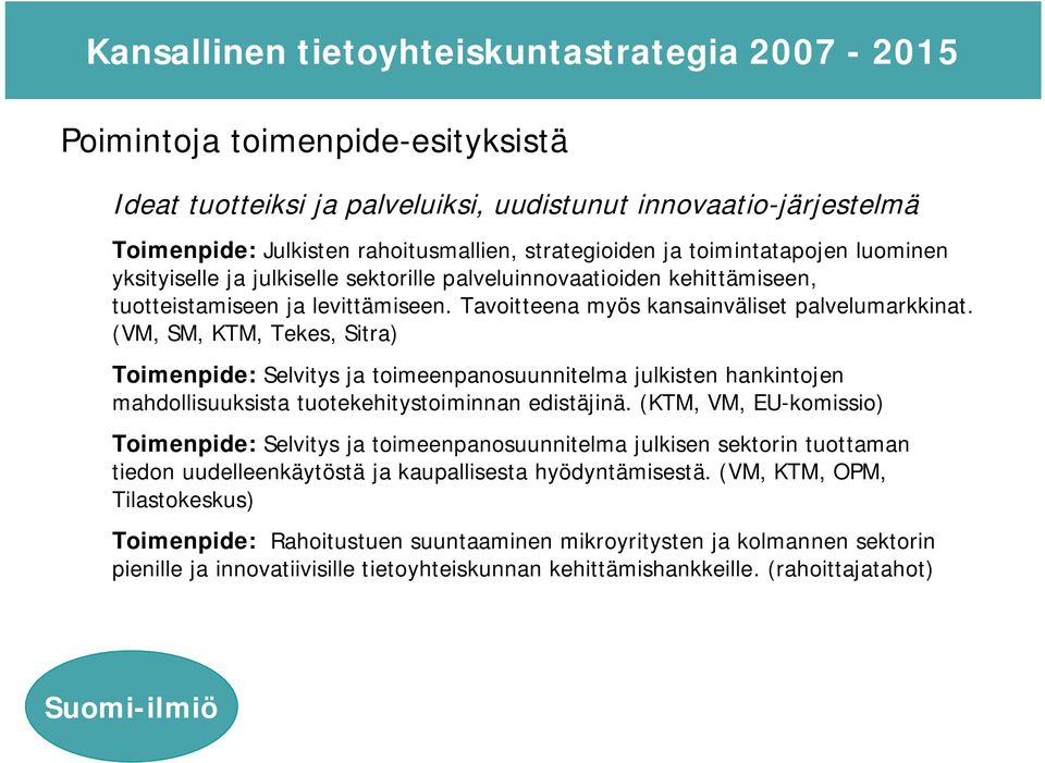 (VM, SM, KTM, Tekes, Sitra) Toimenpide: Selvitys ja toimeenpanosuunnitelma julkisten hankintojen mahdollisuuksista tuotekehitystoiminnan edistäjinä.