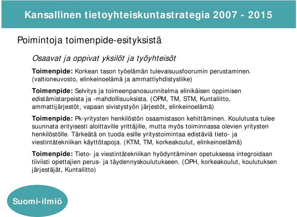 (OPM, TM, STM, Kuntaliitto, ammattijärjestöt, vapaan sivistystyön järjestöt, elinkeinoelämä) Toimenpide: Pk-yritysten henkilöstön osaamistason kehittäminen.