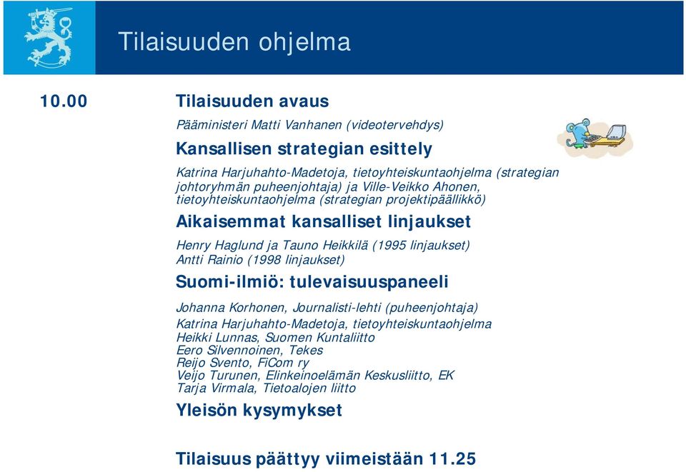 puheenjohtaja) ja Ville-Veikko Ahonen, tietoyhteiskuntaohjelma (strategian projektipäällikkö) Aikaisemmat kansalliset linjaukset Henry Haglund ja Tauno Heikkilä (1995 linjaukset) Antti