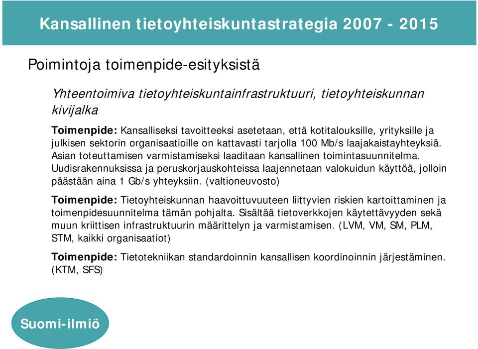 Uudisrakennuksissa ja peruskorjauskohteissa laajennetaan valokuidun käyttöä, jolloin päästään aina 1 Gb/s yhteyksiin.