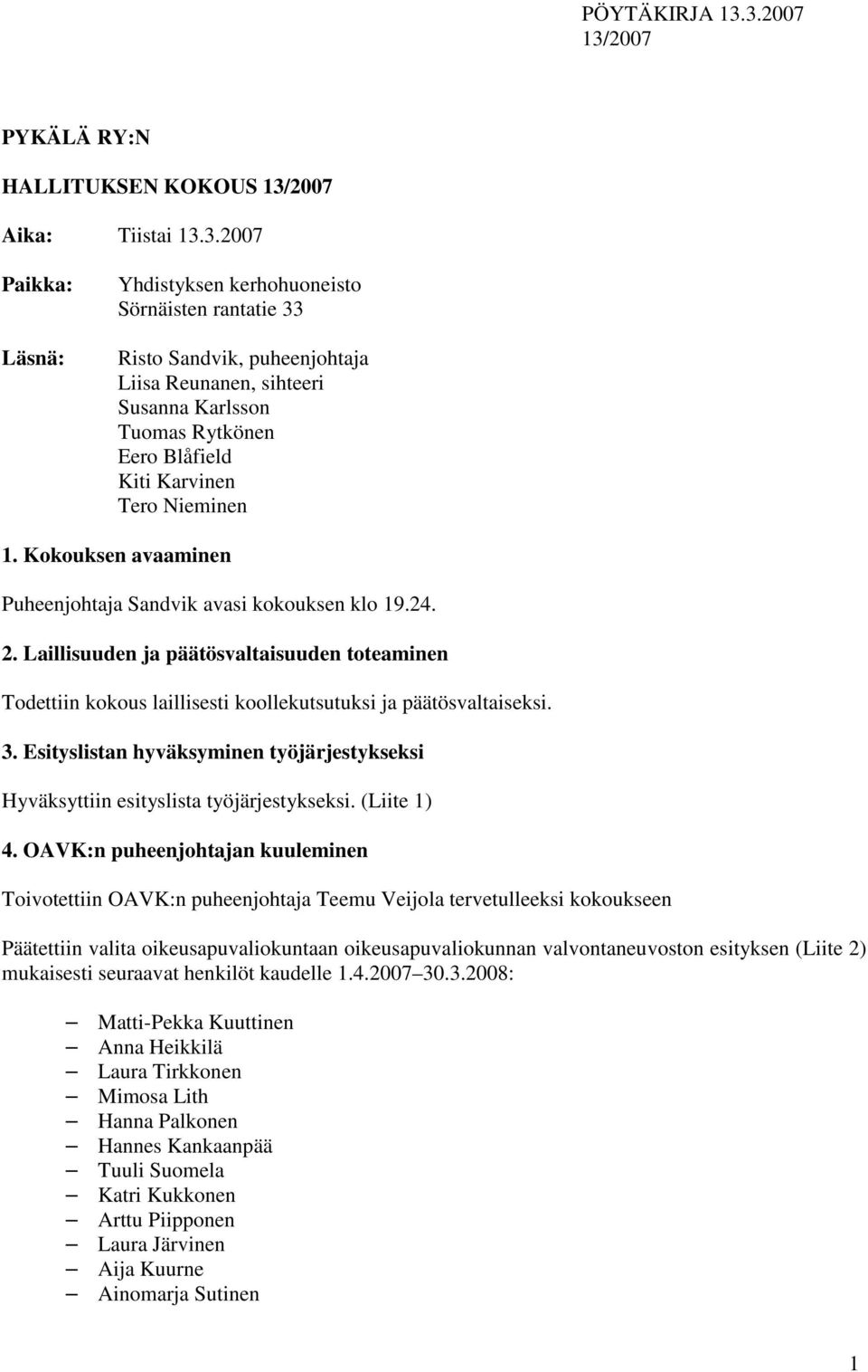 Nieminen 1. Kokouksen avaaminen Puheenjohtaja Sandvik avasi kokouksen klo 19.24. 2. Laillisuuden ja päätösvaltaisuuden toteaminen Todettiin kokous laillisesti koollekutsutuksi ja päätösvaltaiseksi. 3.