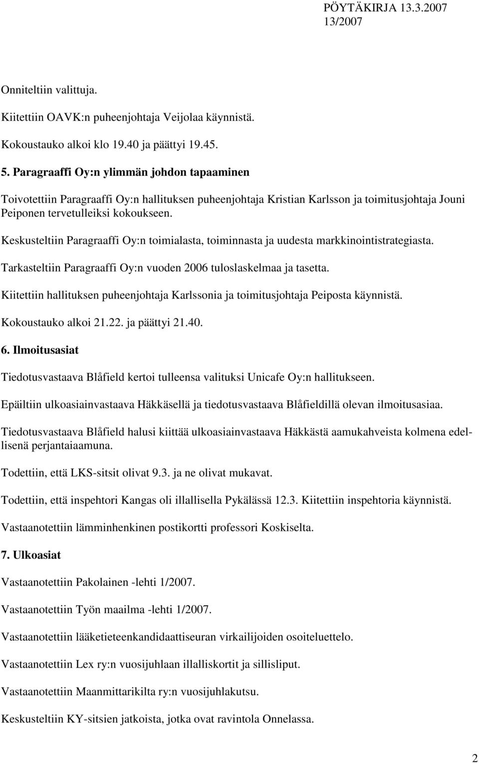 Keskusteltiin Paragraaffi Oy:n toimialasta, toiminnasta ja uudesta markkinointistrategiasta. Tarkasteltiin Paragraaffi Oy:n vuoden 2006 tuloslaskelmaa ja tasetta.