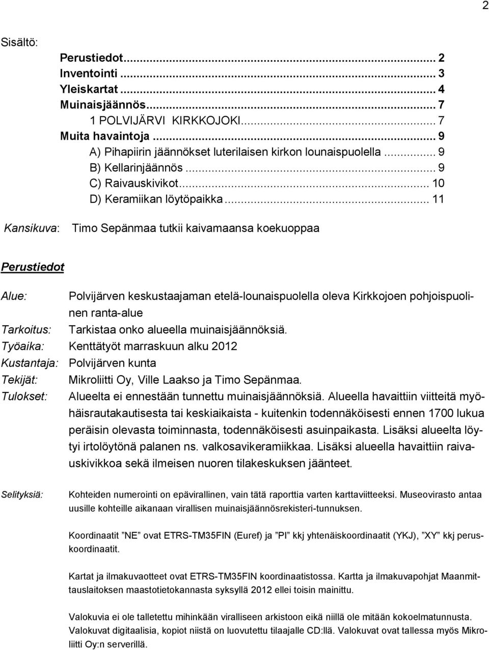 .. 11 Kansikuva: Timo Sepänmaa tutkii kaivamaansa koekuoppaa Perustiedot Alue: Polvijärven keskustaajaman etelä-lounaispuolella oleva Kirkkojoen pohjoispuolinen ranta-alue Tarkoitus: Tarkistaa onko