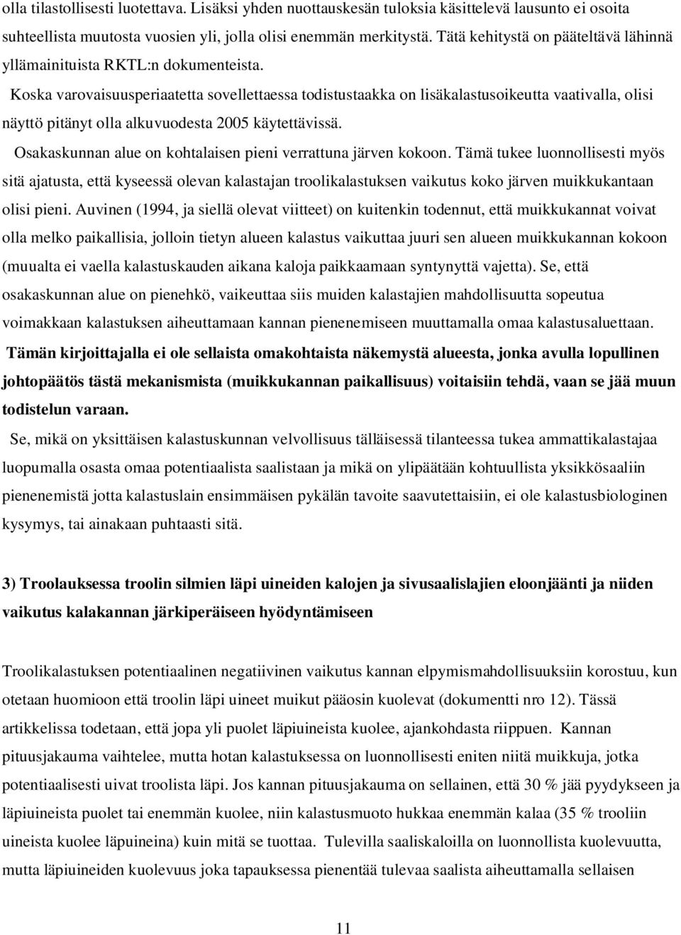 Koska varovaisuusperiaatetta sovellettaessa todistustaakka on lisäkalastusoikeutta vaativalla, olisi näyttö pitänyt olla alkuvuodesta 2005 käytettävissä.