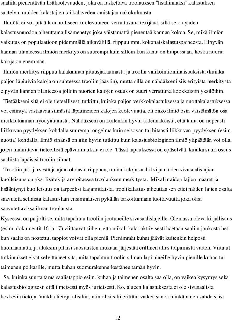 Se, mikä ilmiön vaikutus on populaatioon pidemmällä aikavälillä, riippuu mm. kokonaiskalastuspaineesta.