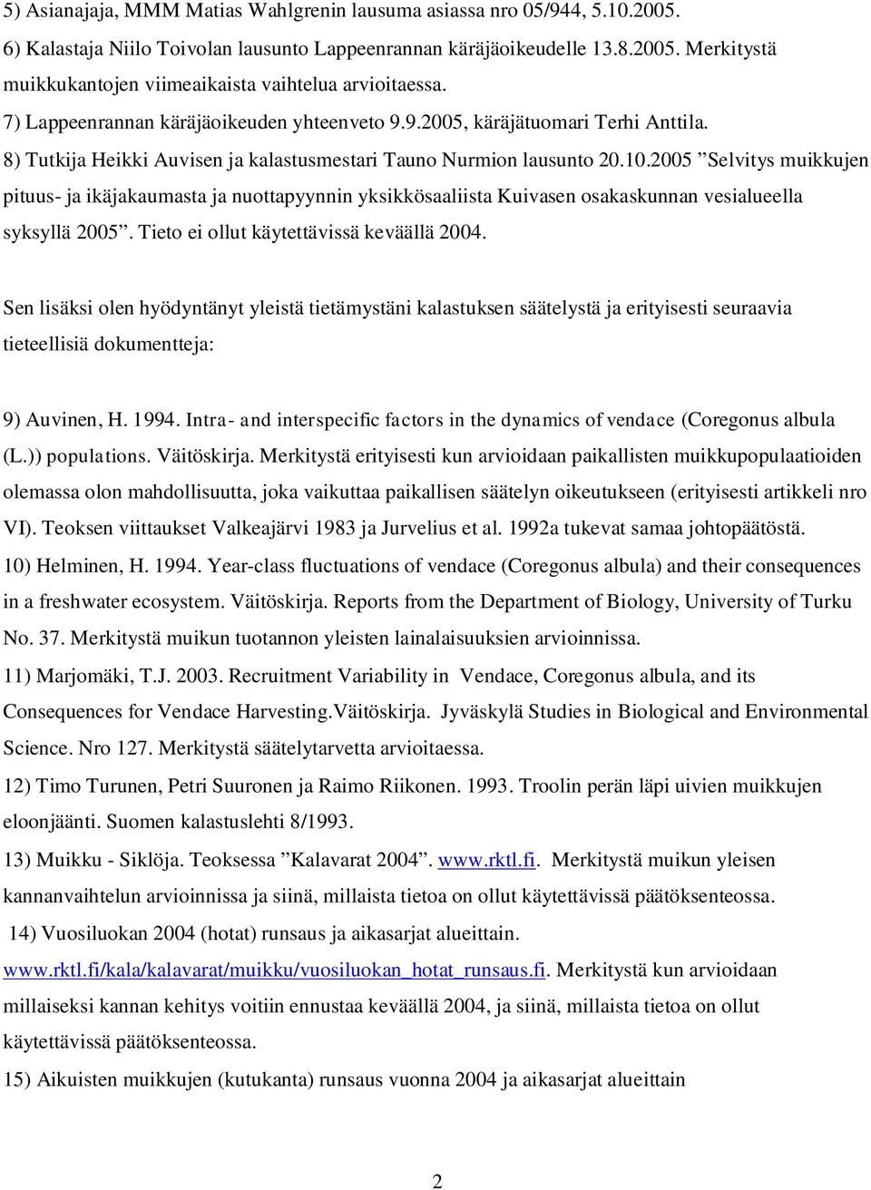 2005 Selvitys muikkujen pituus- ja ikäjakaumasta ja nuottapyynnin yksikkösaaliista Kuivasen osakaskunnan vesialueella syksyllä 2005. Tieto ei ollut käytettävissä keväällä 2004.