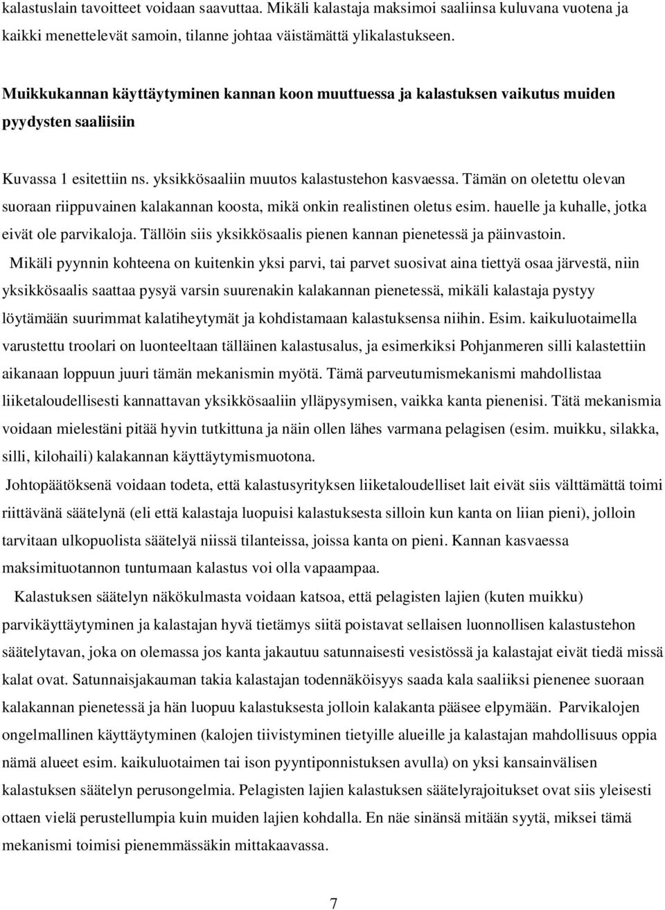 Tämän on oletettu olevan suoraan riippuvainen kalakannan koosta, mikä onkin realistinen oletus esim. hauelle ja kuhalle, jotka eivät ole parvikaloja.