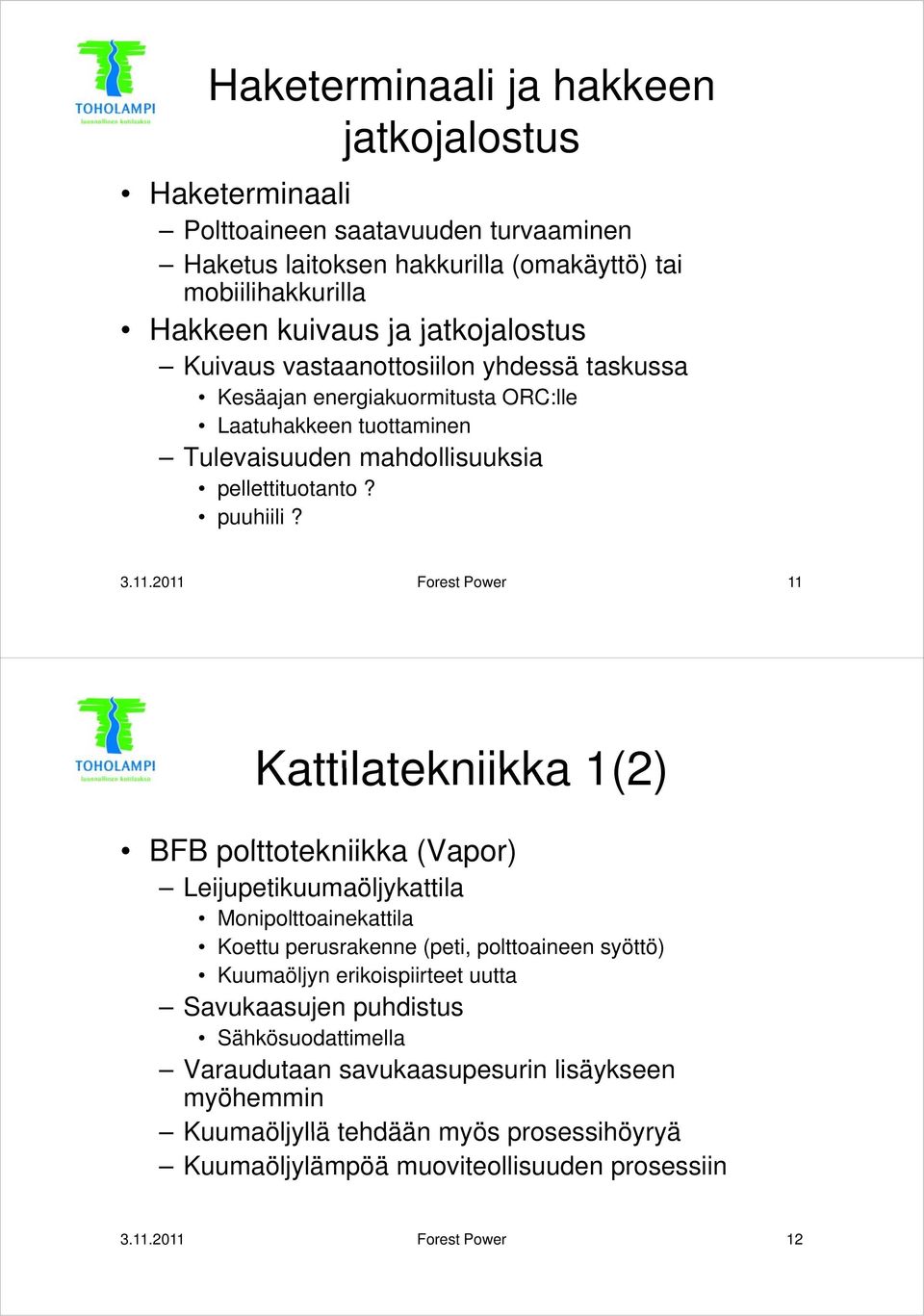 2011 Forest Power 11 Kattilatekniikka 1(2) BFB polttotekniikka t (Vapor) Leijupetikuumaöljykattila Monipolttoainekattila i ttil Koettu perusrakenne (peti, polttoaineen syöttö) Kuumaöljyn