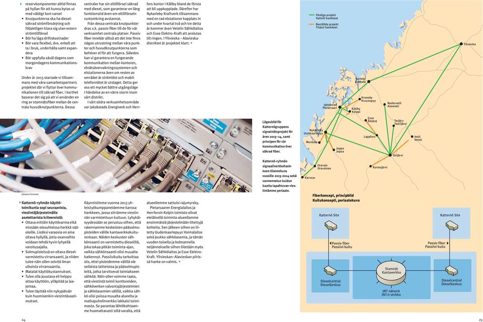 enkelt att ta i bruk, underhålla samt expandera Bör uppfylla såväl dagens som morgondagens kommunikationskrav Under år 2013 startade vi tillsammans med våra samarbetspartners projektet där vi flyttar