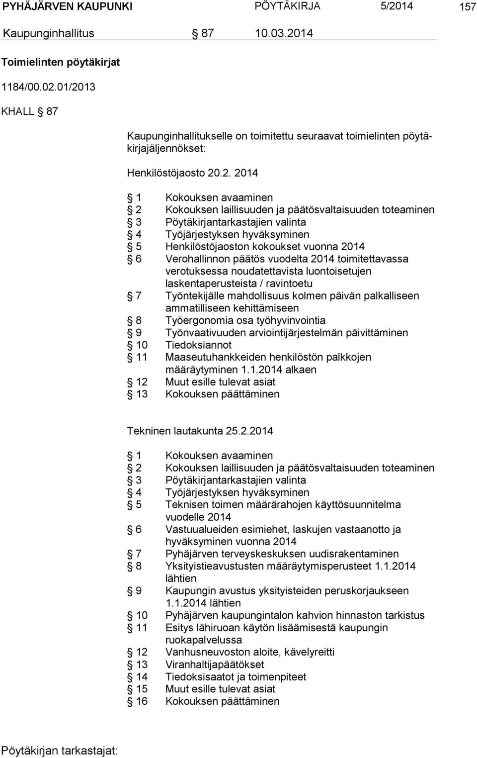 toteaminen 3 Pöytäkirjantarkastajien valinta 4 Työjärjestyksen hyväksyminen 5 Henkilöstöjaoston kokoukset vuonna 2014 6 Verohallinnon päätös vuodelta 2014 toimitettavassa verotuksessa noudatettavista