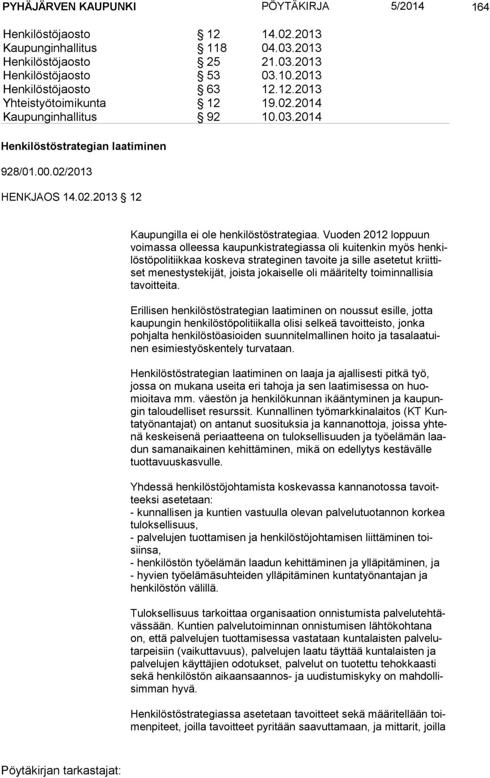 Vuoden 2012 loppuun voi mas sa olleessa kaupunkistrategiassa oli kuitenkin myös hen kilös tö po li tiik kaa koskeva strateginen tavoite ja sille asetetut kriit tiset menestystekijät, joista