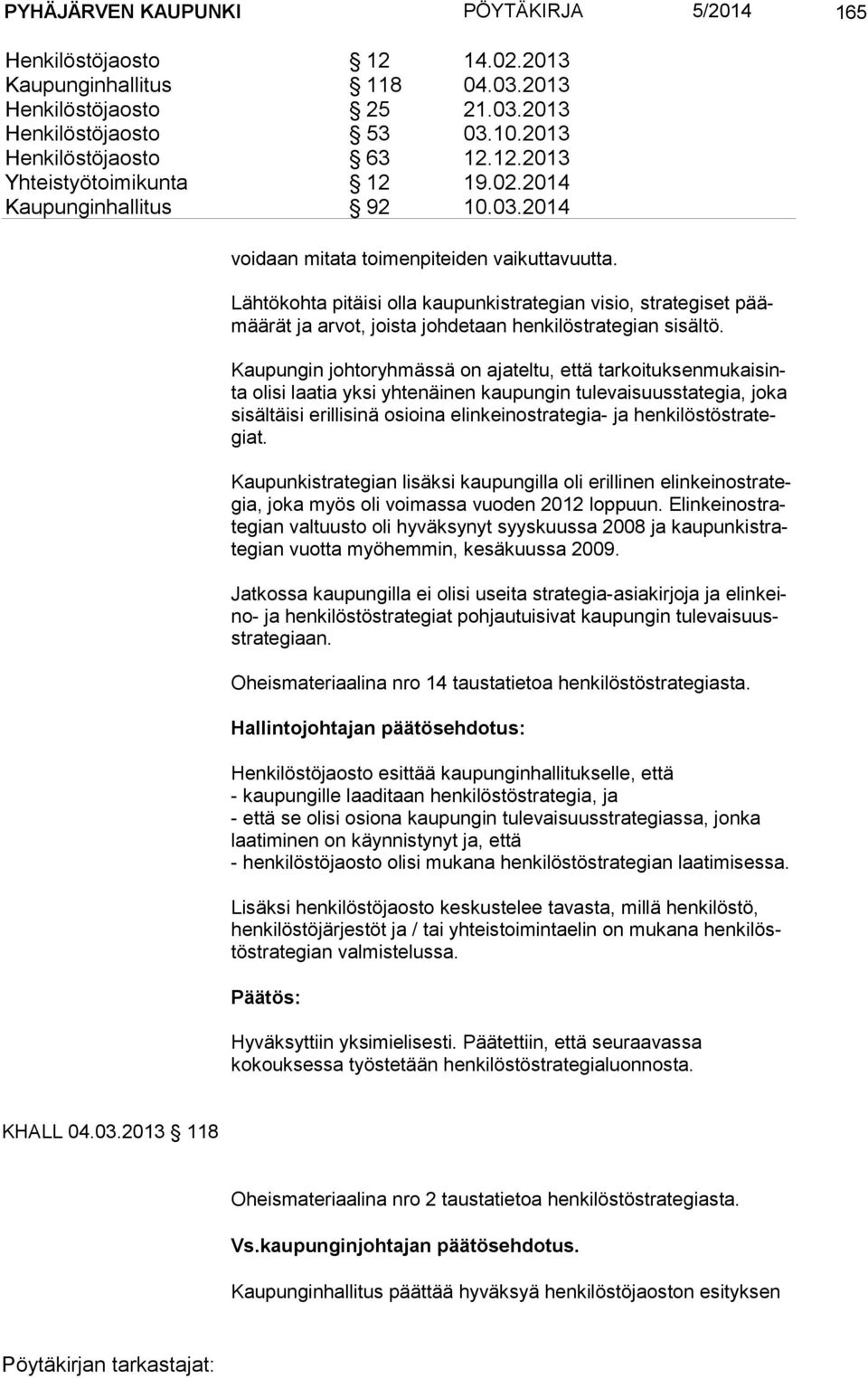 Lähtökohta pitäisi olla kaupunkistrategian visio, strategiset päämää rät ja arvot, joista johdetaan henkilöstrategian sisältö.