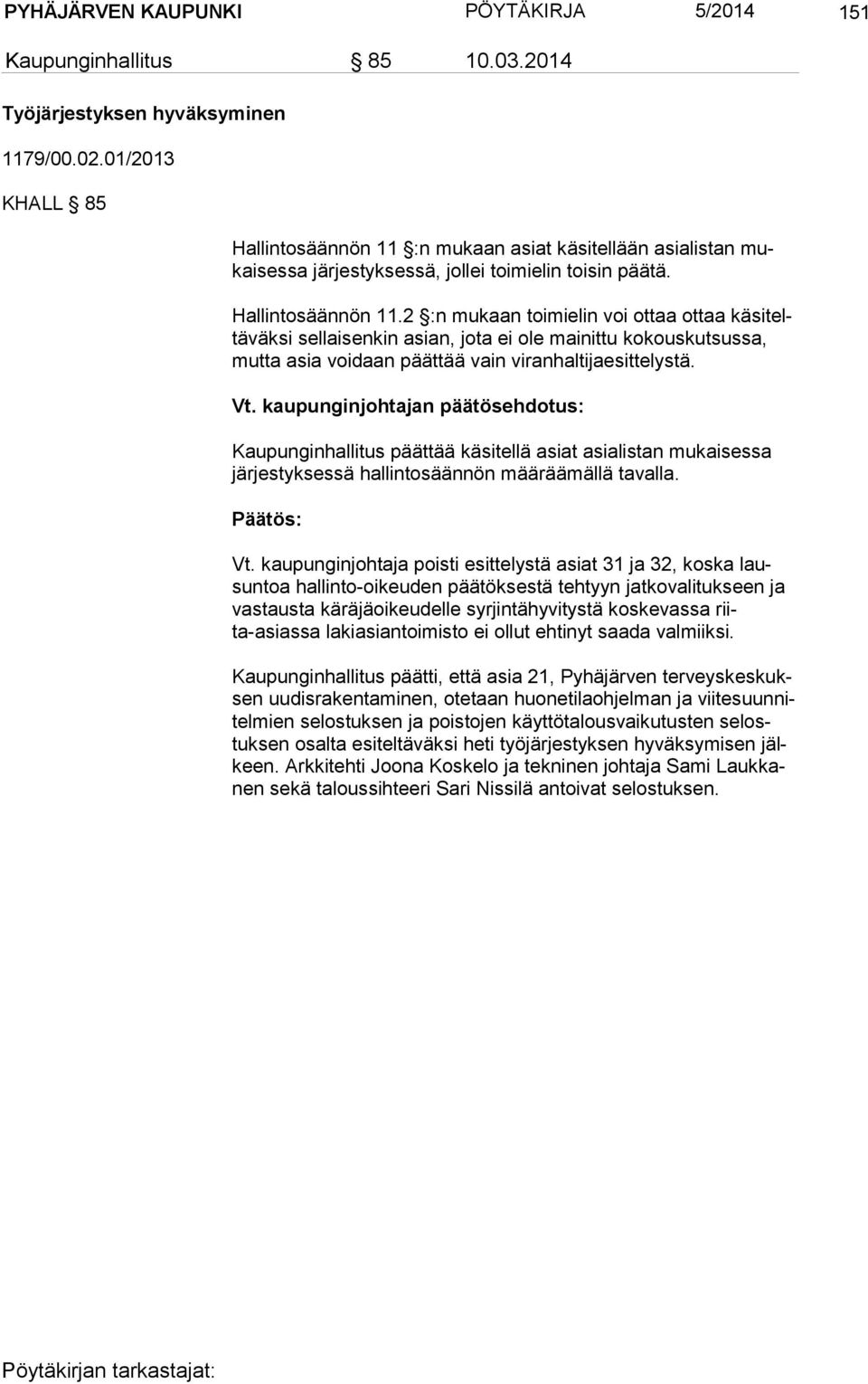 :n mukaan asiat käsitellään asialistan mukai ses sa järjestyksessä, jollei toi mielin toisin päätä. Hallintosäännön 11.