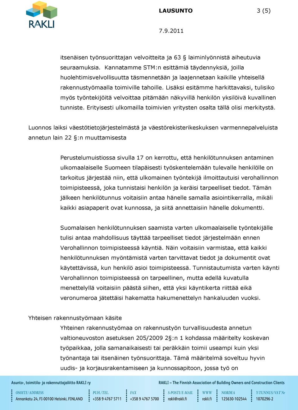 Lisäksi esitämme harkittavaksi, tulisiko myös työntekijöitä velvoittaa pitämään näkyvillä henkilön yksilöivä kuvallinen tunniste.