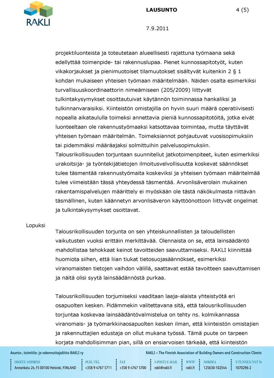 Näiden osalta esimerkiksi turvallisuuskoordinaattorin nimeämiseen (205/2009) liittyvät tulkintakysymykset osoittautuivat käytännön toiminnassa hankaliksi ja tulkinnanvaraisiksi.