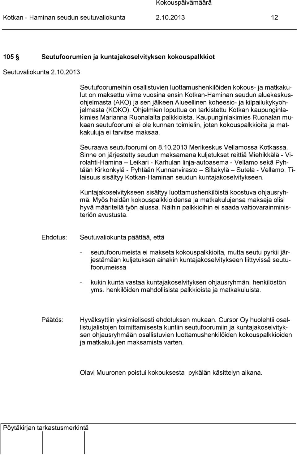 aluekeskusohjelmasta (AKO) ja sen jälkeen Alueellinen koheesio- ja kilpailukykyohjelmasta (KOKO). Ohjelmien loputtua on tarkistettu Kotkan kaupunginlakimies Marianna Ruonalalta palkkioista.