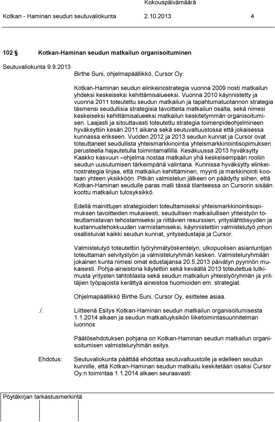 Vuonna 2010 käynnistetty ja vuonna 2011 toteutettu seudun matkailun ja tapahtumatuotannon strategia täsmensi seudullisia strategisia tavoitteita matkailun osalta, sekä nimesi keskeiseksi