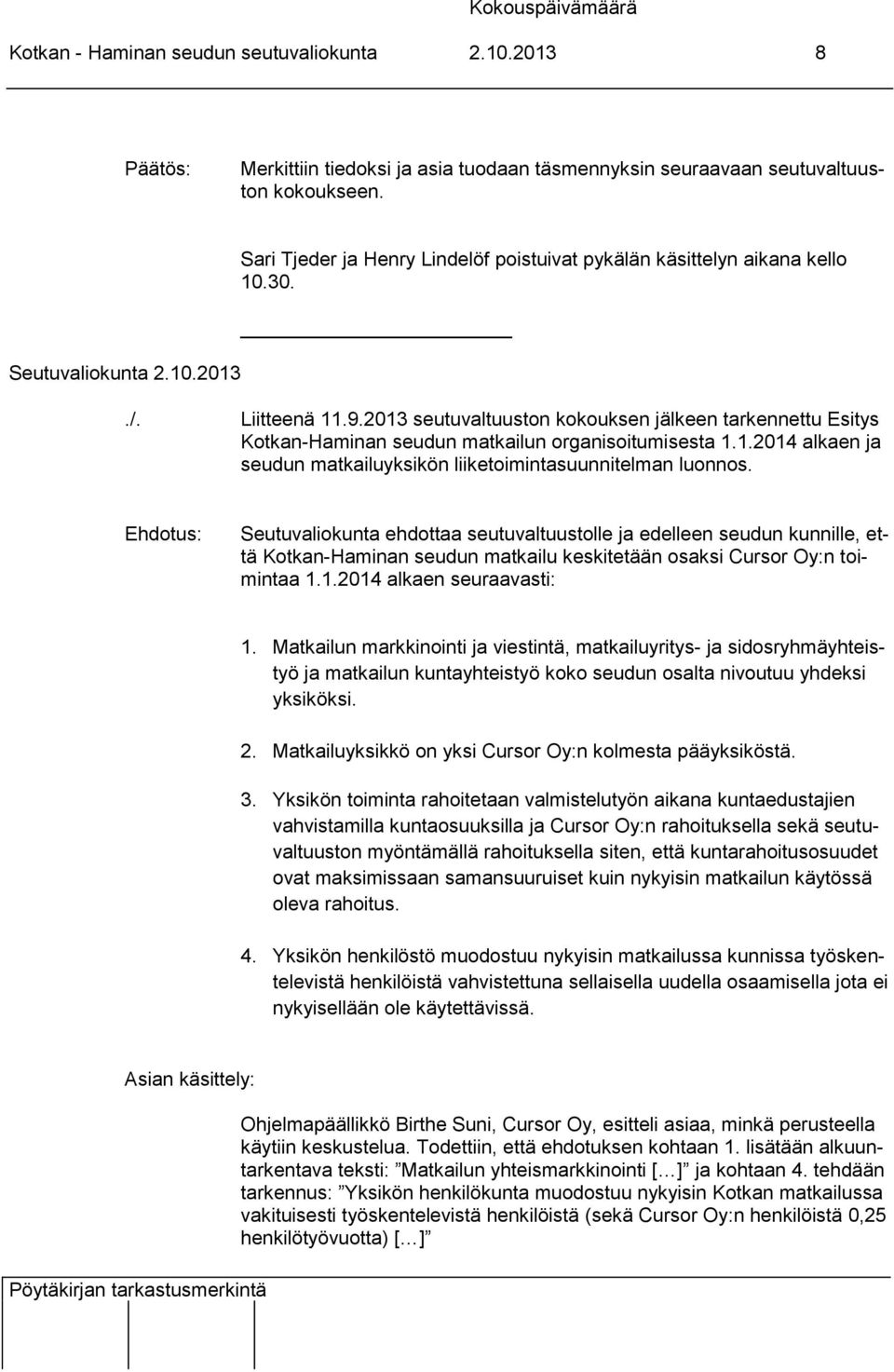 2013 seutuvaltuuston kokouksen jälkeen tarkennettu Esitys Kotkan-Haminan seudun matkailun organisoitumisesta 1.1.2014 alkaen ja seudun matkailuyksikön liiketoimintasuunnitelman luonnos.