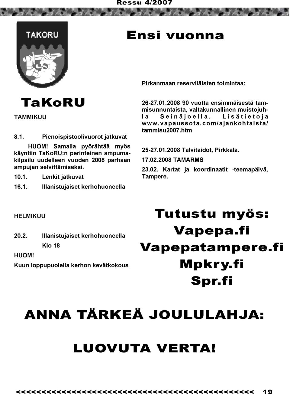 2008 90 vuotta ensimmäisestä tammisunnuntaista, valtakunnallinen muistojuhla Seinäjoella. Lisätietoja www.vapaussota.com/ajankohtaista/ tammisu2007.htm 25-27.01.2008 Talvitaidot, Pirkkala. 17.02.