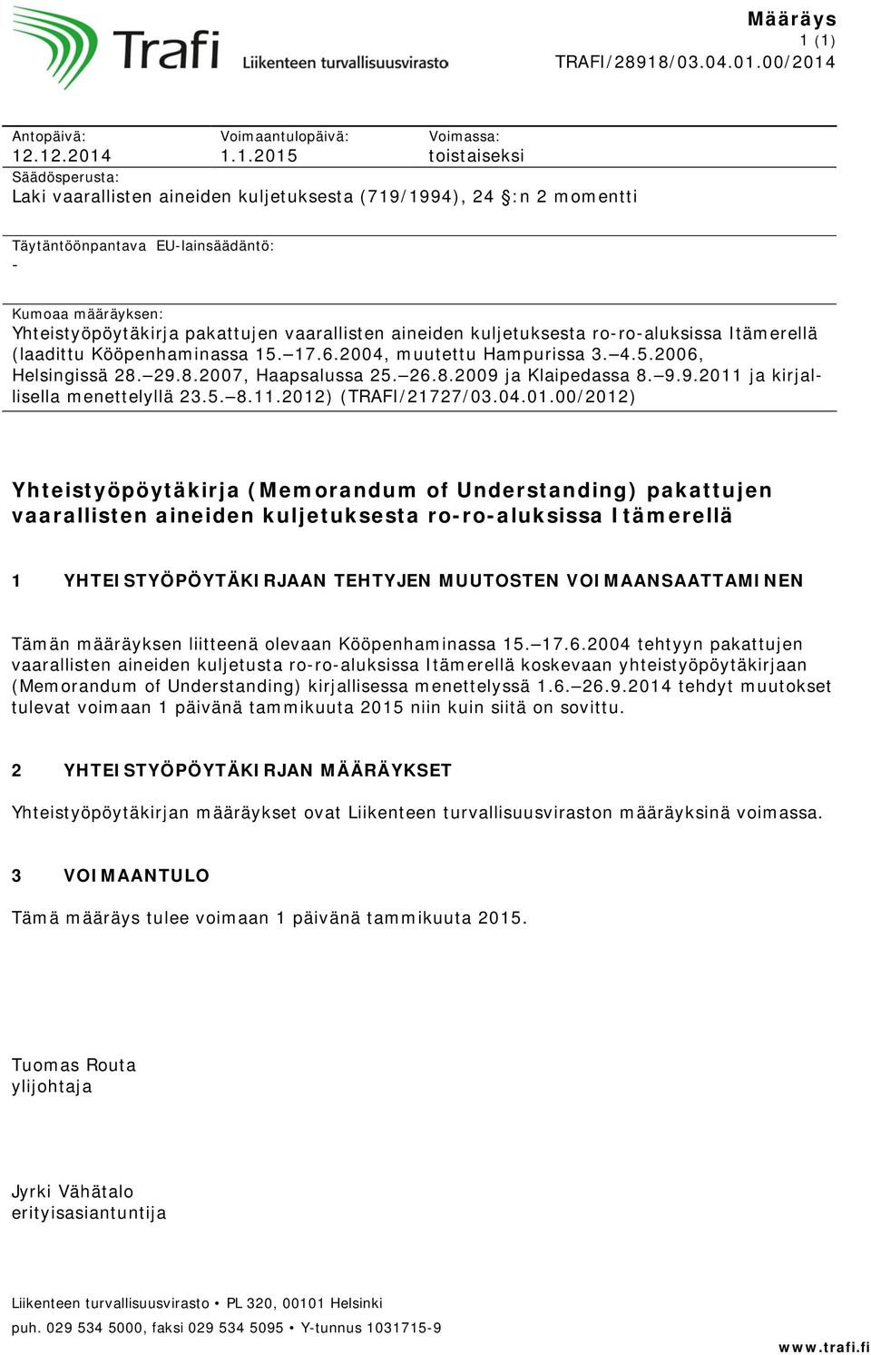 Täytäntöönpantava EU-lainsäädäntö: - Kumoaa määräyksen: Yhteistyöpöytäkirja pakattujen vaarallisten aineiden kuljetuksesta ro-ro-aluksissa Itämerellä (laadittu Kööpenhaminassa 15. 17.6.