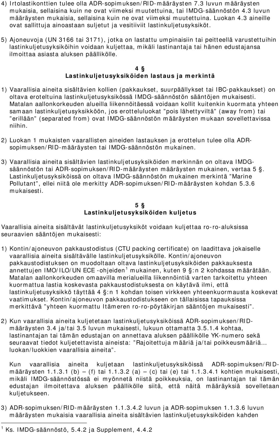 5) Ajoneuvoja (UN 3166 tai 3171), jotka on lastattu umpinaisiin tai peitteellä varustettuihin lastinkuljetusyksiköihin voidaan kuljettaa, mikäli lastinantaja tai hänen edustajansa ilmoittaa asiasta