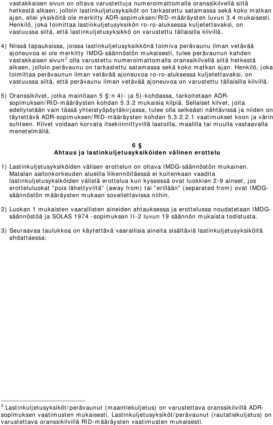 Henkilö, joka toimittaa lastinkuljetusyksikön ro-ro-aluksessa kuljetettavaksi, on vastuussa siitä, että lastinkuljetusyksikkö on varustettu tällaisilla kilvillä.