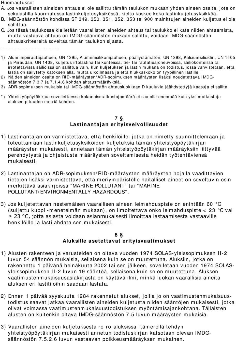 IMDG-säännöstön kohdissa SP 349, 350, 351, 352, 353 tai 900 mainittujen aineiden kuljetus ei ole sallittua. C.