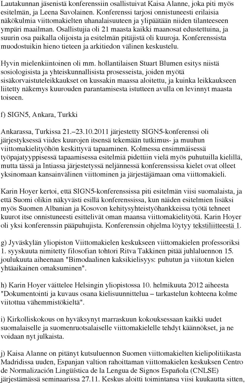 Osallistujia oli 21 maasta kaikki maanosat edustettuina, ja suurin osa paikalla olijoista ja esitelmän pitäjistä oli kuuroja.