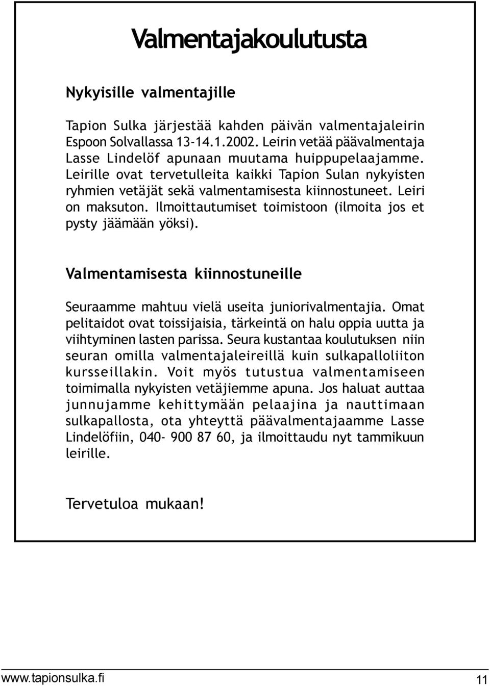 Leiri on maksuton. Ilmoittautumiset toimistoon (ilmoita jos et pysty jäämään yöksi). Valmentamisesta kiinnostuneille Seuraamme mahtuu vielä useita juniorivalmentajia.