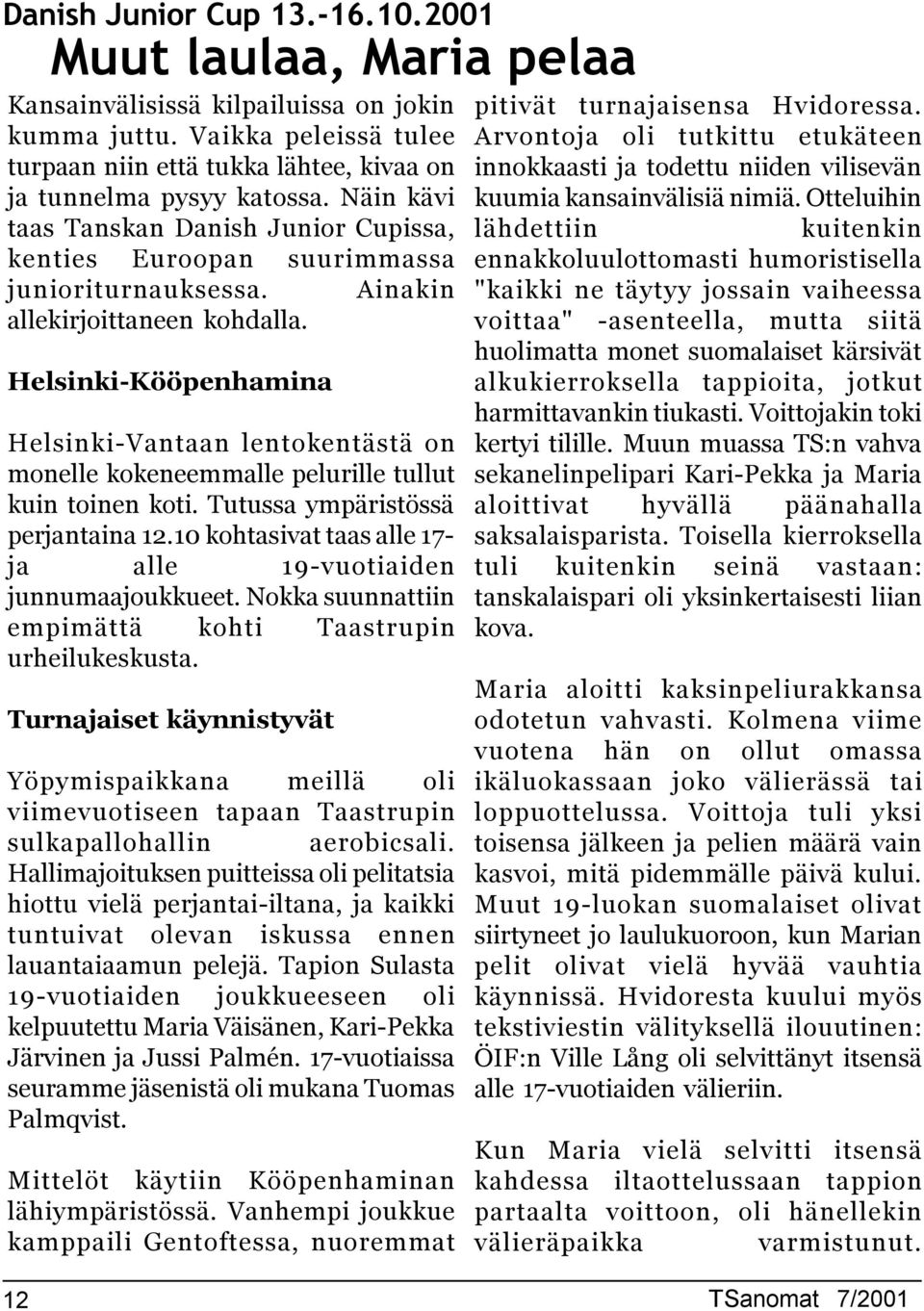 Helsinki-Kööpenhamina Helsinki-Vantaan lentokentästä on monelle kokeneemmalle pelurille tullut kuin toinen koti. Tutussa ympäristössä perjantaina 12.