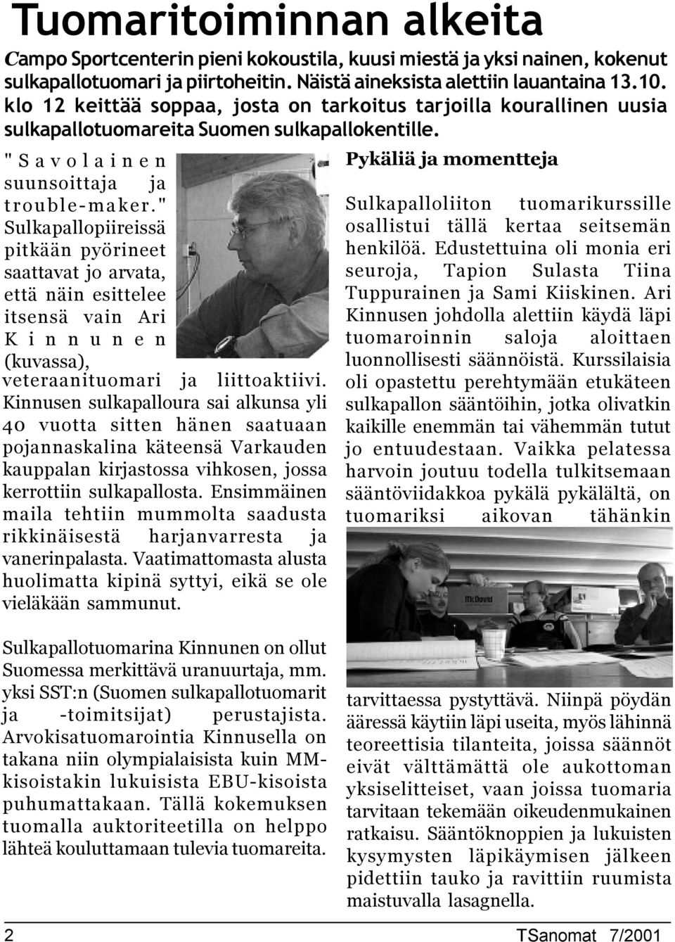 " Sulkapallopiireissä pitkään pyörineet saattavat jo arvata, että näin esittelee itsensä vain Ari K i n n u n e n (kuvassa), veteraanituomari ja liittoaktiivi.