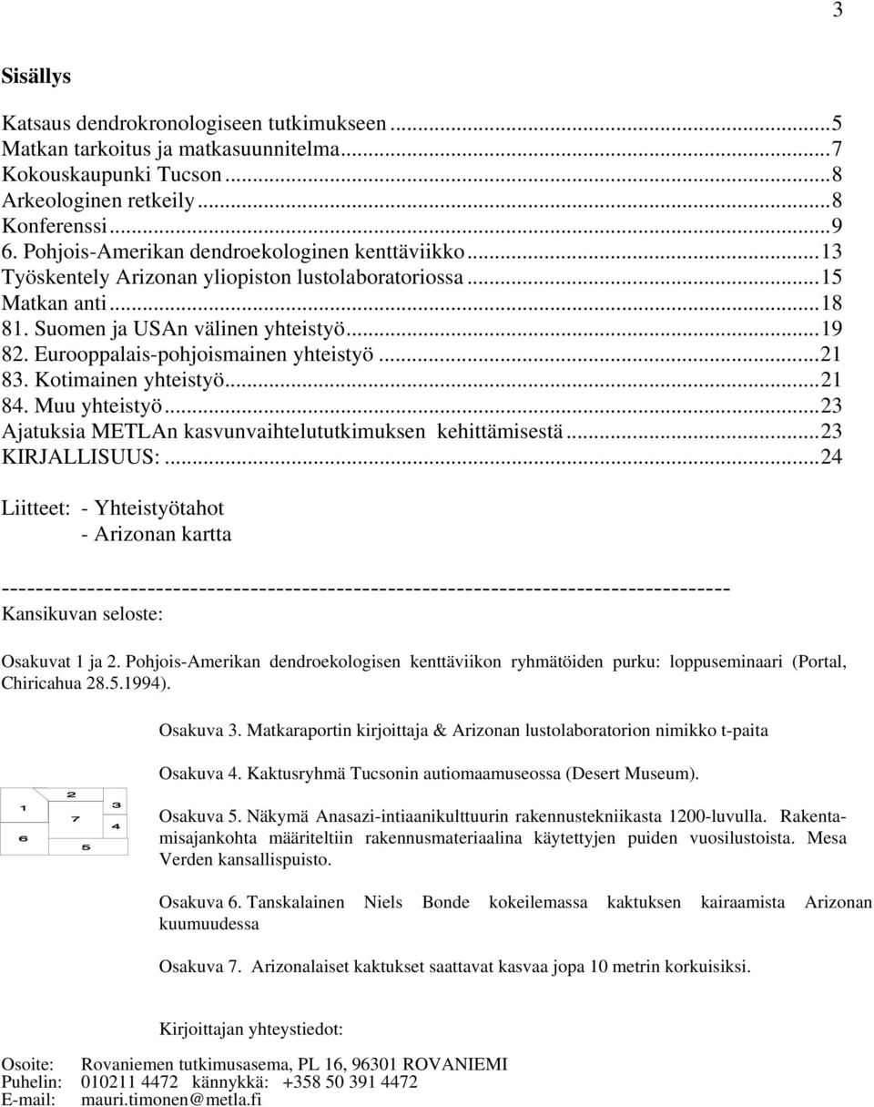 Eurooppalais-pohjoismainen yhteistyö...21 83. Kotimainen yhteistyö...21 84. Muu yhteistyö...23 Ajatuksia METLAn kasvunvaihtelututkimuksen kehittämisestä...23 KIRJALLISUUS:.